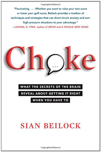 Choke: What the Secrets of the Brain Reveal About Getting It Right When You Have To