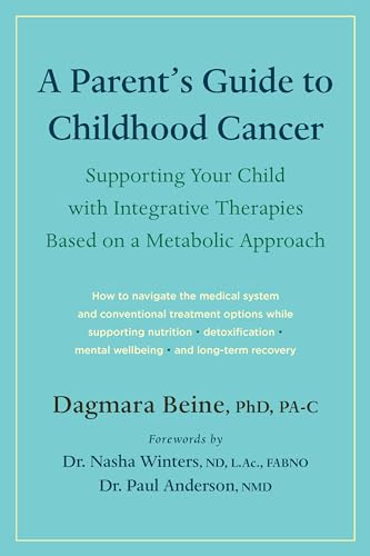 A Parent's Guide to Childhood Cancer: Supporting Your Child With Integrative Therapies Based on a Metabolic Approach