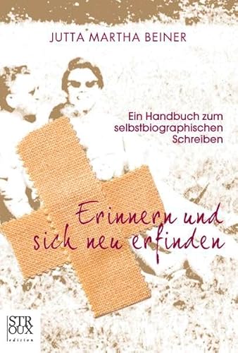 Erinnern und sich neu erfinden: Ein Handbuch zum selbstbiographischen Schreiben