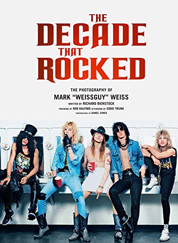 The Decade That Rocked: The Music and Mayhem of '80s Rock and Metal: The Photography Of Mark "Weissguy" Weiss (Heavy Metal, Rock, Photography, Biography, Gifts For Heavy Metal Fans) von Insight Editions