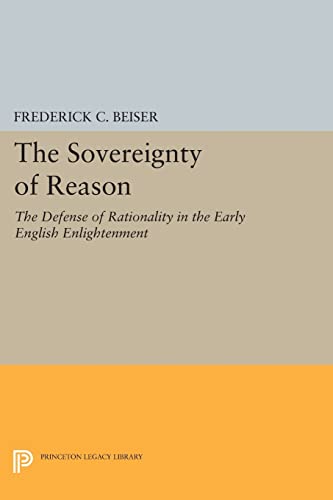 The Sovereignty of Reason: The Defense of Rationality in the Early English Enlightenment (Princeton Legacy Library) von Princeton University Press