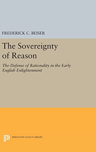 The Sovereignty of Reason: The Defense of Rationality in the Early English Enlightenment (Princeton Legacy Library) von Princeton University Press