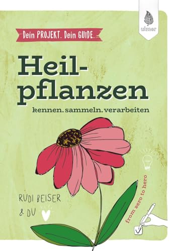 Dein Projekt. Dein Guide. Heilpflanzen kennen, sammeln, verarbeiten: from zero to hero Dein Projekt. Dein Guide. Heilpflanzen kennen, sammeln, verarbeiten: from zero to hero