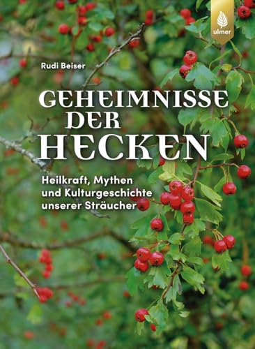 Geheimnisse der Hecken: Heilkraft, Mythen und Kulturgeschichte unserer Sträucher von Ulmer Eugen Verlag