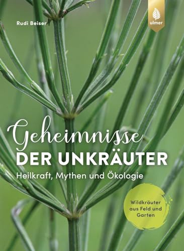 Geheimnisse der Unkräuter: Heilkraft, Mythen und Ökologie. Wildkräuter aus Feld und Garten von Verlag Eugen Ulmer
