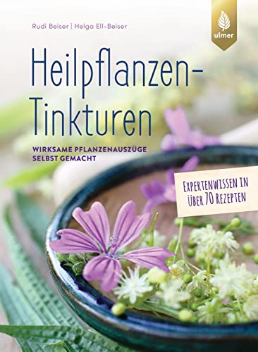 Heilpflanzen-Tinkturen: Wirksame Pflanzenauszüge selbst gemacht. Expertenwissen in über 70 Rezepten von Verlag Eugen Ulmer