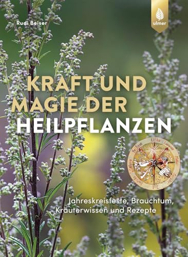 Kraft und Magie der Heilpflanzen: Jahreskreisfeste, Brauchtum, Kräuterwissen und Rezepte von Verlag Eugen Ulmer