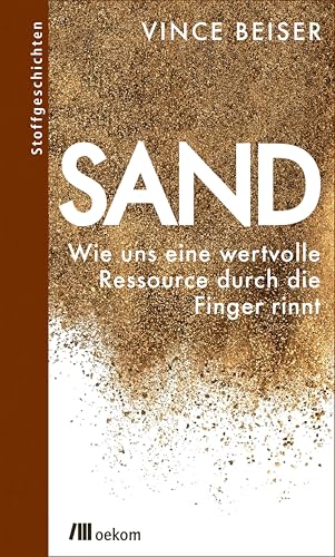 Sand: Wie uns eine wertvolle Ressource durch die Finger rinnt (Stoffgeschichten) von Oekom Verlag GmbH