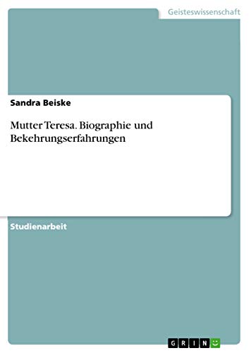 Mutter Teresa. Biographie und Bekehrungserfahrungen von Grin Verlag