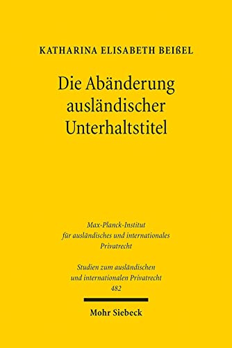 Die Abänderung ausländischer Unterhaltstitel: Dissertationsschrift (Studien zum ausländischen und internationalen Privatrecht, Band 482)