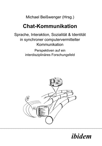 Chat-Kommunikation. Sprache, Interaktion, Sozialität & Identität in synchroner computervermittelter Kommunikation Perspektiven auf ein interdisziplinäres Forschungsfeld von Ibidem Verlag