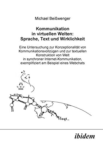Kommunikation in virtuellen Welten: Sprache, Text und Wirklichkeit. Eine Untersuchung zur Konzeptionalität von Kommunikationsvollzügen und zur ... exemplifiziert am Beispiel eines Webchats von Ibidem Press