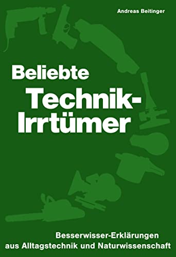 Beliebte Technik-Irrtümer: Besserwisser-Erklärungen aus Alltagstechnik und Naturwissenschaft von Andreas Beitinger (Nova MD)