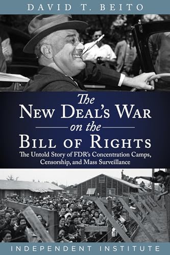 The New Deal’s War on the Bill of Rights: The Untold Story of FDR’s Concentration Camps, Censorship, and Mass Surveillance