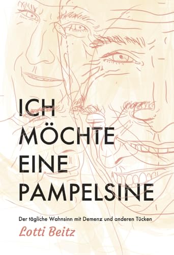 Ich möchte eine Pampelsine: Der tägliche Wahnsinn mit Demenz und anderen Tücken