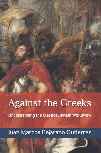 Against the Greeks: Understanding the Classical Jewish Worldview (Introduction to Judaism Series, Band 4)
