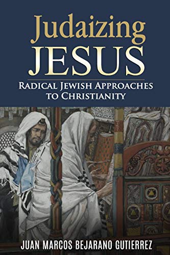 Judaizing Jesus: Radical Jewish Approaches to Christianity von Independently Published