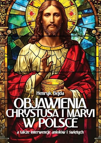 Objawienia Chrystusa i Maryi w Polsce: a także interwencje aniołów i świętych