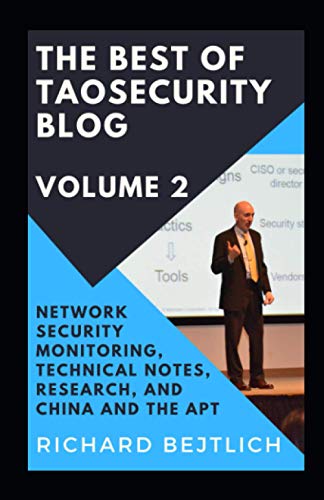 The Best of TaoSecurity Blog, Volume 2: Network Security Monitoring, Technical Notes, Research, and China and the Advanced Persistent Threat von TaoSecurity LLC