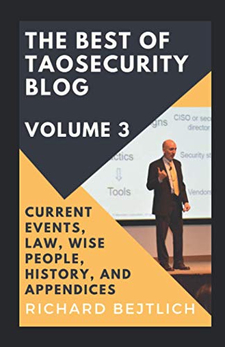 The Best of TaoSecurity Blog, Volume 3: Current Events, Law, Wise People, History, and Appendices von TaoSecurity LLC
