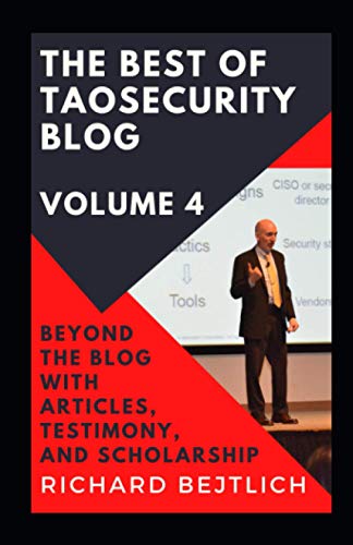 The Best of TaoSecurity Blog, Volume 4: Beyond the Blog with Articles, Testimony, and Scholarship von TaoSecurity LLC