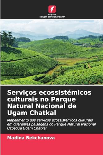 Serviços ecossistémicos culturais no Parque Natural Nacional de Ugam Chatkal: Mapeamento dos serviços ecossistémicos culturais em diferentes paisagens do Parque Natural Nacional Uzbeque Ugam Chatkal von Edições Nosso Conhecimento
