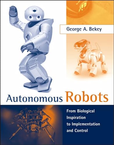 Autonomous Robots: From Biological Inspiration to Implementation and Control (Intelligent Robotics and Autonomous Agents series)