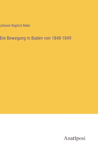 Die Bewegung in Baden von 1848-1849 von Anatiposi Verlag