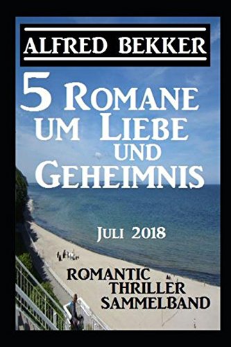 5 Romane um Liebe und Geheimnis: Romantic Thriller Sammelband Juli 2018