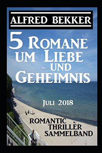 5 Romane um Liebe und Geheimnis: Romantic Thriller Sammelband Juli 2018 5 Romane um Liebe und Geheimnis: Romantic Thriller Sammelband Juli 2018