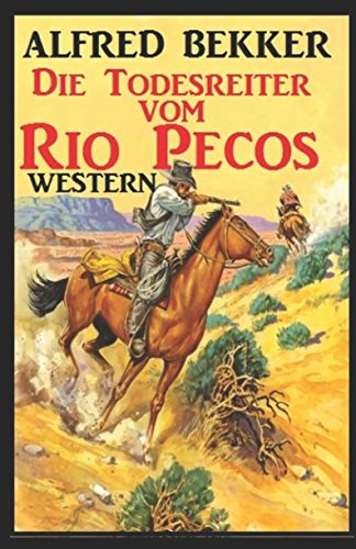 Alfred Bekker Western: Die Todesreiter vom Rio Pecos Alfred Bekker Western: Die Todesreiter vom Rio Pecos