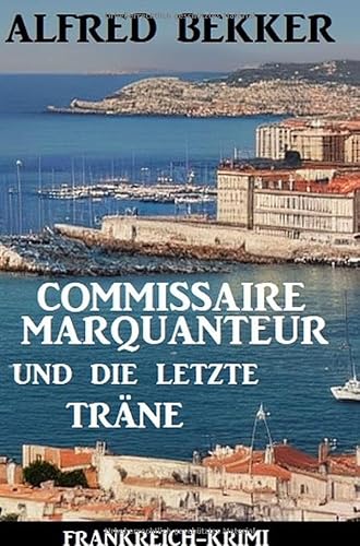 Commissaire Marquanteur und die letzte Träne: Frankreich Krimi: DE Commissaire Marquanteur und die letzte Träne: Frankreich Krimi: DE von epubli