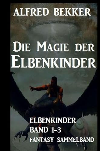 Die Magie der Elbenkinder: Elbenkinder Band 1-3: Fantasy-Sammelband Die Magie der Elbenkinder: Elbenkinder Band 1-3: Fantasy-Sammelband