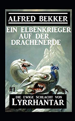 Ein Elbenkrieger auf der Drachenerde: Die Ewige Schlacht von Lyrrhantar #1 Ein Elbenkrieger auf der Drachenerde: Die Ewige Schlacht von Lyrrhantar #1