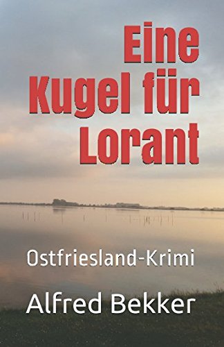 Eine Kugel für Lorant: Ostfriesland-Krimi (Alfred Bekker Thriller, Band 30) von Independently published