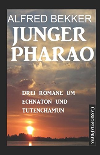 Junger Pharao: Drei Romane um Echnaton und Tutenchamun