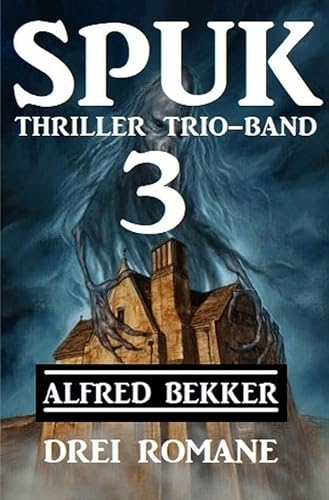 Spuk Thriller Trio-Band 3 - Drei Romane Spuk Thriller Trio-Band 3 - Drei Romane von epubli