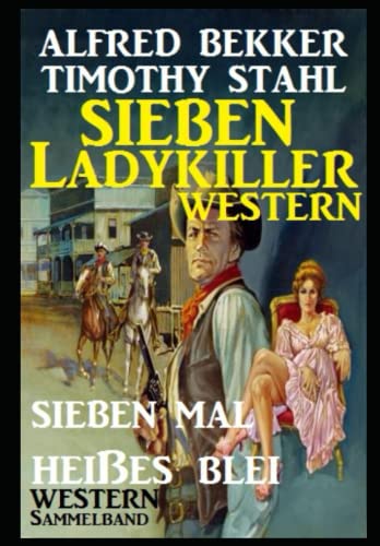 Western Sammelband: Sieben mal heißes Blei - Sieben Ladykiller Western von Independently published