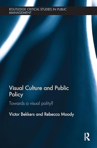 Visual Culture and Public Policy: Towards a Visual Polity? (Routledge Critical Studies in Public Management)