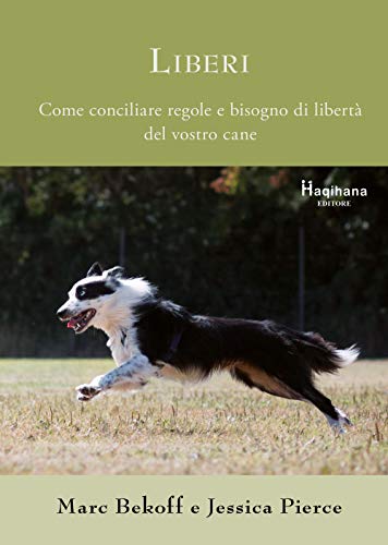 Liberi. Come conciliare regole e bisogno di libertà del vostro cane von Haqihana