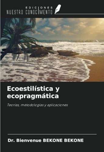 Ecoestilística y ecopragmática: Teorías, metodologías y aplicaciones von Ediciones Nuestro Conocimiento