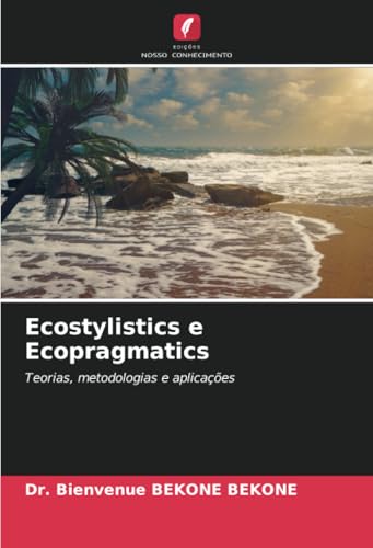 Ecostylistics e Ecopragmatics: Teorias, metodologias e aplicações von Edições Nosso Conhecimento