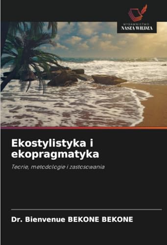 Ekostylistyka i ekopragmatyka: Teorie, metodologie i zastosowania von Wydawnictwo Nasza Wiedza