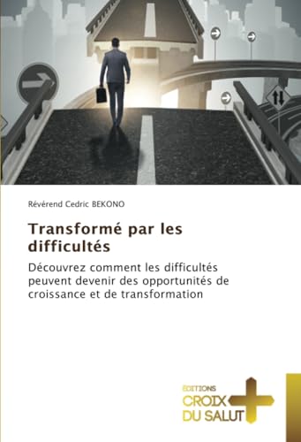 Transformé par les difficultés: Découvrez comment les difficultés peuvent devenir des opportunités de croissance et de transformation von Éditions Croix du Salut