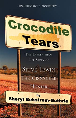 Crocodile Tears: The Larger Than Life Story of Steve Irwin, the Crocodile Hunter von Infinity Publishing.com