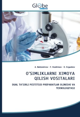 O’SIMLIKLARNI XIMOYA QILISH VOSITALARI: DUAL TA’SIRLI PESTITSID PREPARATLAR OLINISHI VA TEXNOLOGIYASI O’SIMLIKLARNI XIMOYA QILISH VOSITALARI: DUAL TA’SIRLI PESTITSID PREPARATLAR OLINISHI VA TEXNOLOGIYASI von GlobeEdit