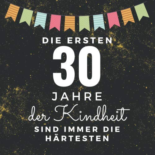 Die ersten 30 Jahre der Kindheit sind immer die härtesten: Gästebuch zum 30. Geburtstag für Männer und Frauen | 30er Geburtstagsdeko Buch & Album Zum ... | Geschenke & Geschenkidee zum 30 Geburtstag