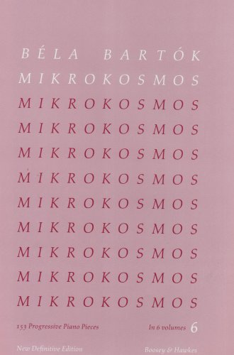 Mikrokosmos 6 - Volume 6 : 153 Progressive Piano Pieces. Nos. 140-153 Mikrokosmos 6 - Volume 6 : 153 Progressive Piano Pieces. Nos. 140-153