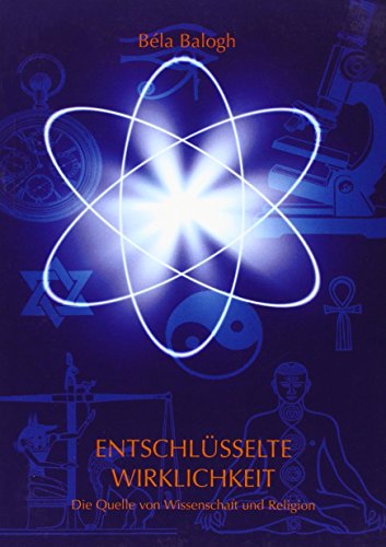 Entschlüsselte Wirklichkeit: Die Quelle von Wissenschaft und Religion