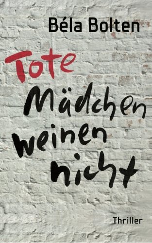 Tote Mädchen weinen nicht (Berg und Thal ermitteln) Tote Mädchen weinen nicht (Berg und Thal ermitteln) von CreateSpace Independent Publishing Platform